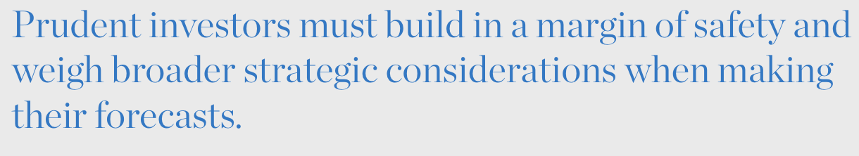 Prudent investors must build in a margin of safety and weigh broader strategic considerations when making their forecasts.